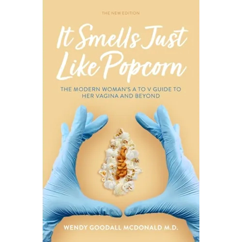 It Smells Just Like Popcorn: The Modern Woman's A to V Guide to Her Vagina and Beyond: The New Edition