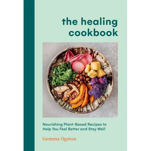The Healing Cookbook: Nourishing Plant-Based Recipes to Help You Feel Better and Stay Well