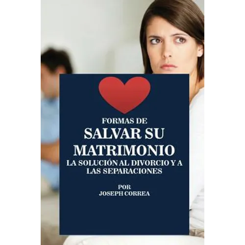 Formas de Salvar su Matrimonio: La Solución al Divorcio y a las Separaciones