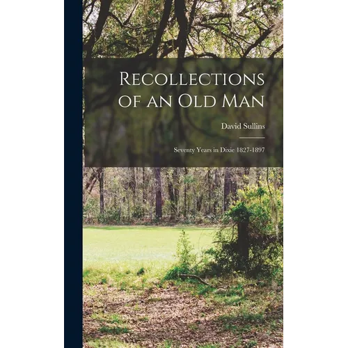 Recollections of an old Man: Seventy Years in Dixie 1827-1897