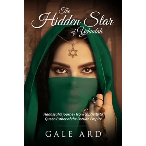 The Hidden Star of Yehudah: Hadassah's journey from captivity to Queen Esther of the Persian Empire