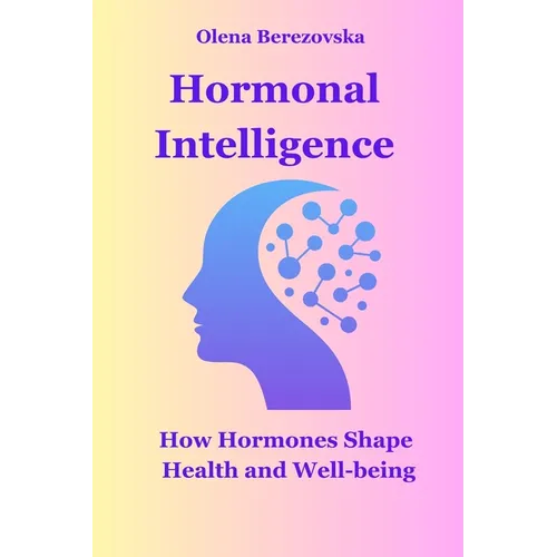 Hormonal Intelligence: How Hormones Shape Health and Well-being