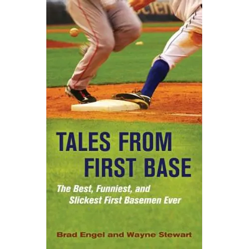 Tales from First Base: The Best, Funniest, and Slickest First Basemen Ever