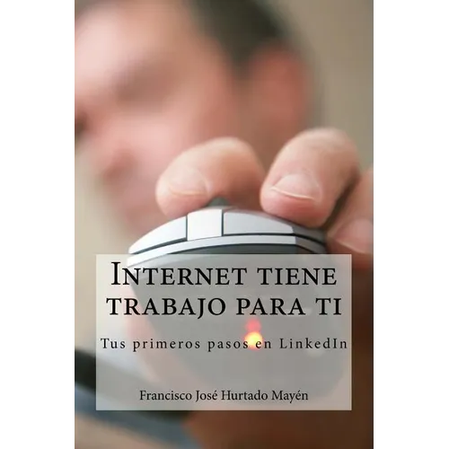 Internet tiene trabajo para ti: Tus primeros pasos en LinkedIn