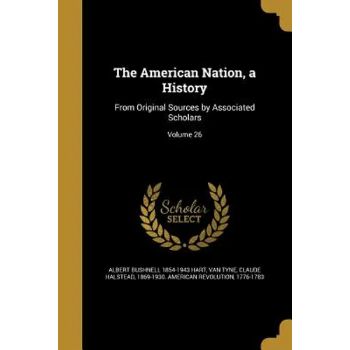 The American Nation, a History: From Original Sources by Associated Scholars; Volume 26