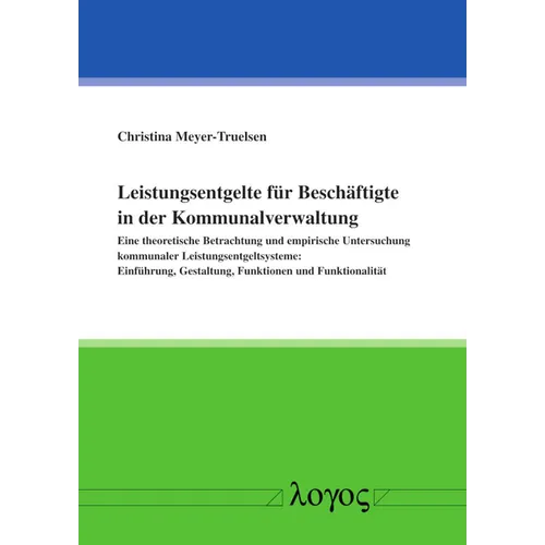 Leistungsentgelte Fur Beschaftigte in Der Kommunalverwaltung: Eine Theoretische Betrachtung Und Empirische Untersuchung Kommunaler Leistungsentgeltsys