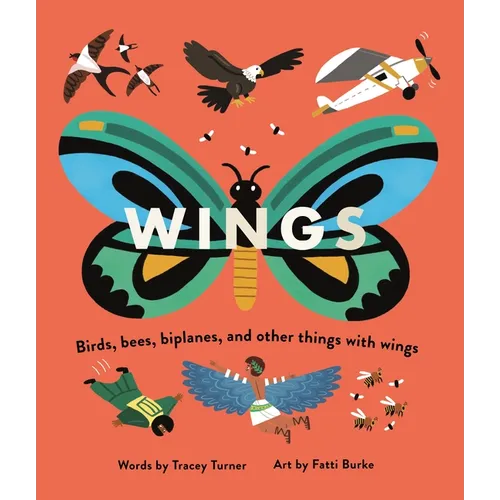 Wings: Birds, Bees, Biplanes, and Other Things with Wings
