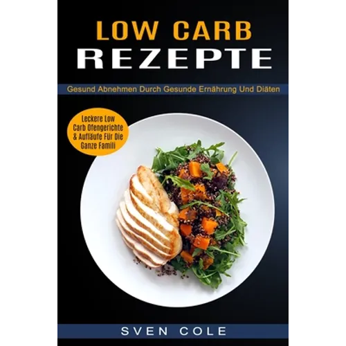Low Carb Rezepte: Leckere Low Carb Ofengerichte & Aufläufe Für Die Ganze Famili (Gesund Abnehmen Durch Gesunde Ernährung Und Diäten)