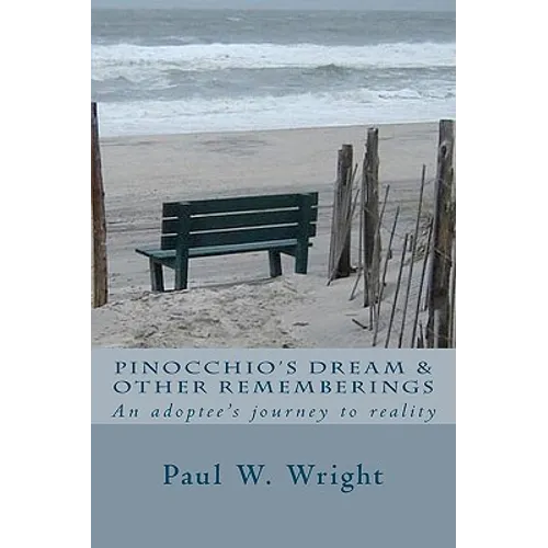Pinocchio's Dream & Other Rememberings: An adoptees journey to reality