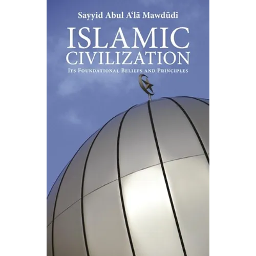 Islamic Civilization: Its Foundational Beliefs and Principles