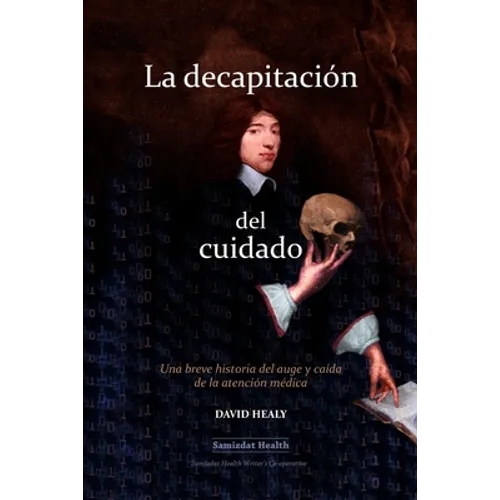 La decapitación del cuidado: Una breve historia del auge y caída de la atención médica - Paperback