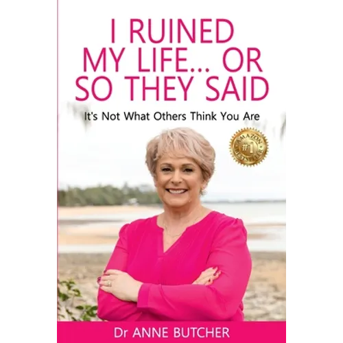 I Ruined My Life ... or So They Said: It's Not What Others Think You Are
