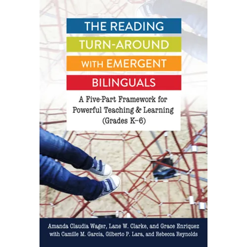 The Reading Turn-Around with Emergent Bilinguals: A Five-Part Framework for Powerful Teaching and Learning (Grades K-6)