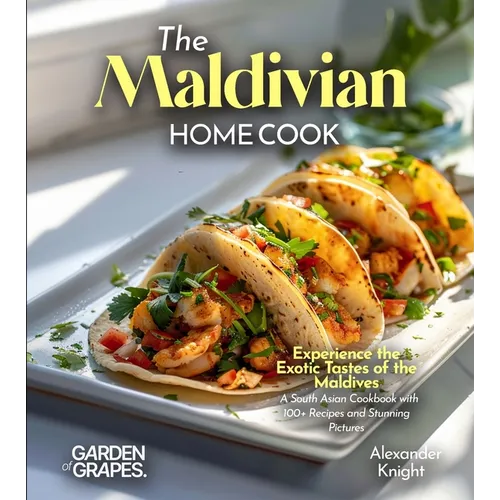 The Maldivian Home Cook: Experience the Exotic Tastes of the Maldives - A South Asian Cookbook with 100+ Recipes and Stunning Pictures