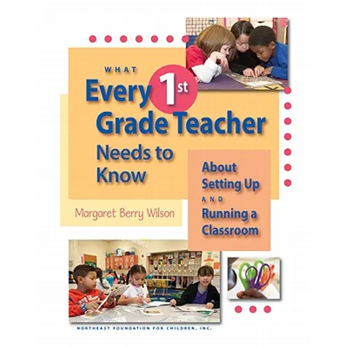 What Every 1st Grade Teacher Needs to Know about Setting Up and Running a Classroom