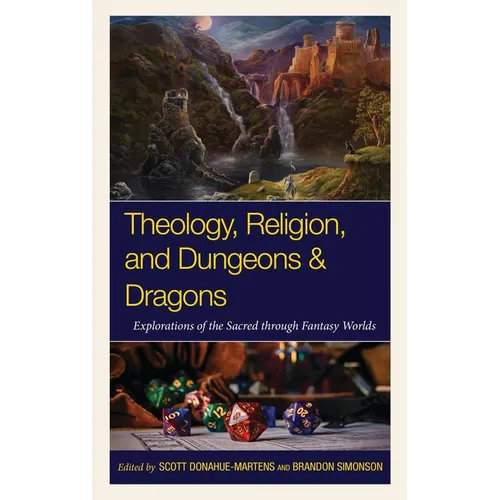 Theology, Religion, and Dungeons & Dragons: Explorations of the Sacred through Fantasy Worlds