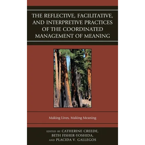 The Reflective, Facilitative, and Interpretive Practice of the Coordinated Management of Meaning: Making Lives and Making Meaning