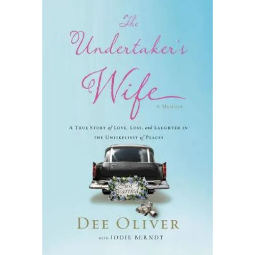 The Undertaker's Wife: A True Story of Love, Loss, and Laughter in the Unlikeliest of Places