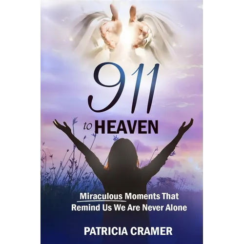 911 to HEAVEN: Miraculous Moments That Remind Us We Are Never Alone