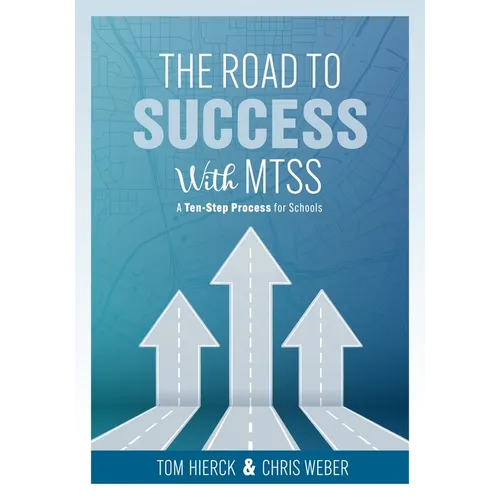 The Road to Success with Mtss: A Ten-Step Process for Schools (Your Guide to Customizing an Academic and Behavioral Intervention System for Your Schoo