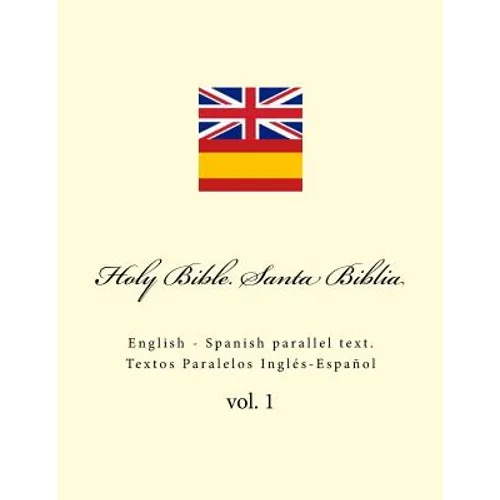 Holy Bible. Santa Biblia: English - Spanish Parallel Text. Textos Paralelos Inglés-Español