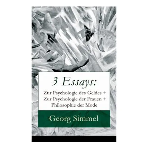 3 Essays: Zur Psychologie des Geldes + Zur Psychologie der Frauen + Philosophie der Mode