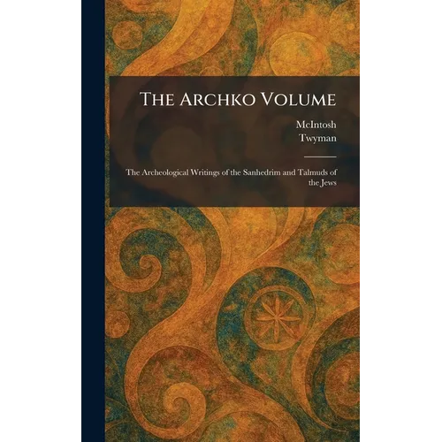 The Archko Volume: The Archeological Writings of the Sanhedrim and Talmuds of the Jews