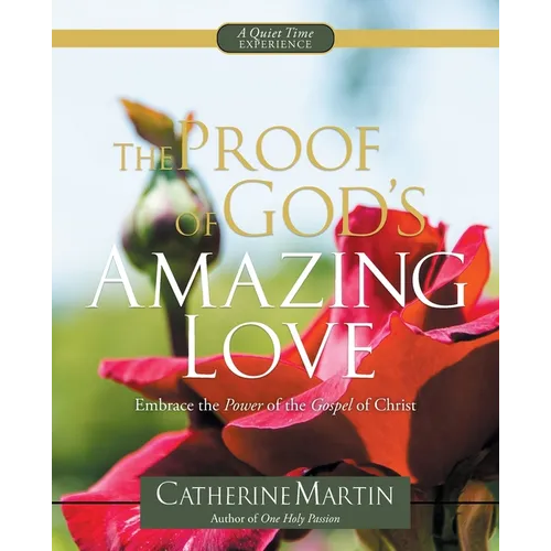 The Proof Of God's Amazing Love: Embrace The Power Of The Gospel Of Christ