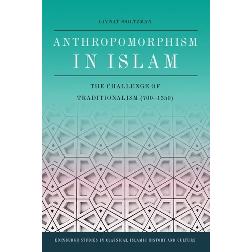 Anthropomorphism in Islam: The Challenge of Traditionalism (700-1350)