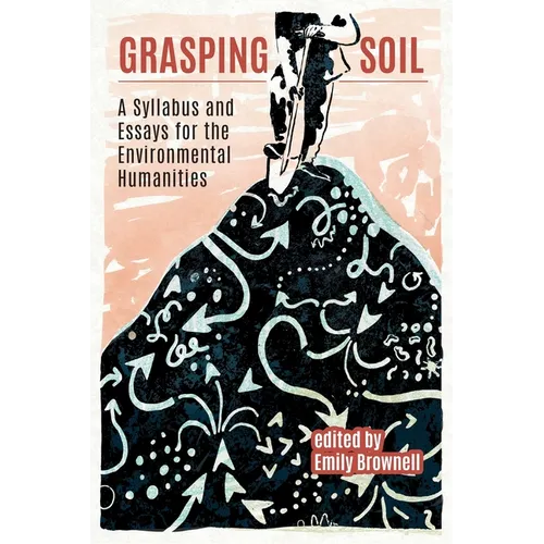 Grasping Soil: A Syllabus and Essays for The Environmental Humanities