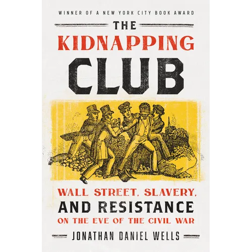 The Kidnapping Club: Wall Street, Slavery, and Resistance on the Eve of the Civil War