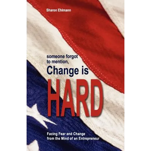someone forgot to mention, Change is HARD: Facing Fear and Change from a Mind of an Entrepreneur