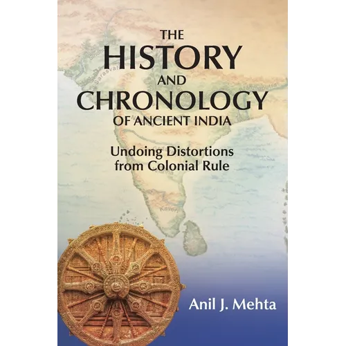 The History and Chronology of Ancient India: Undoing Distortions from Colonial Rule