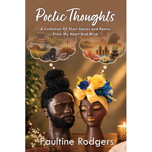 Poetic Thoughts: A Collection Of Short Stories and Poems From My Heart And Mind