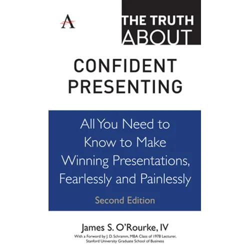 The Truth about Confident Presenting: All You Need to Know to Make Winning Presentations, Fearlessly and Painlessly
