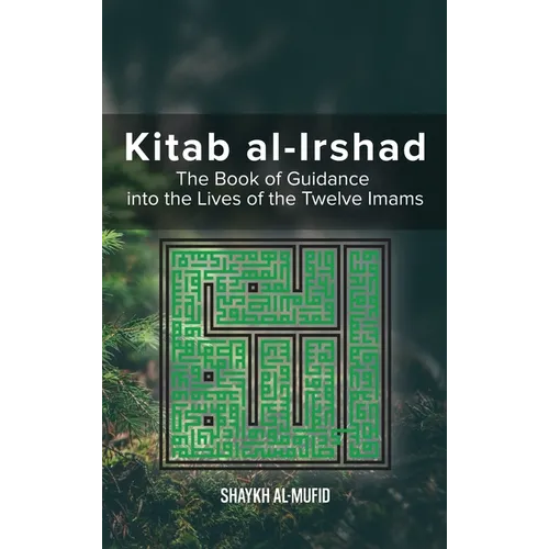 Kitab Al-Irshad: The Book of Guidance into the Lives of the Twelve Imams