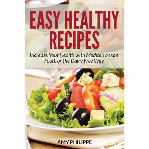 Easy Healthy Recipes: Increase Your Health with Mediterranean Food, or the Dairy Free Way