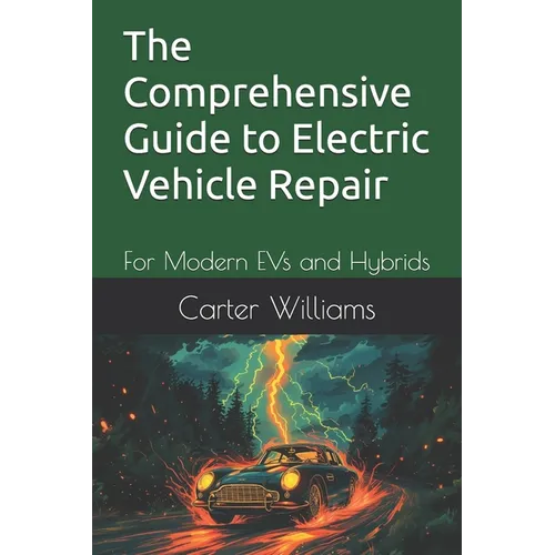 The Comprehensive Guide to Electric Vehicle Repair: For Modern EVs and Hybrids