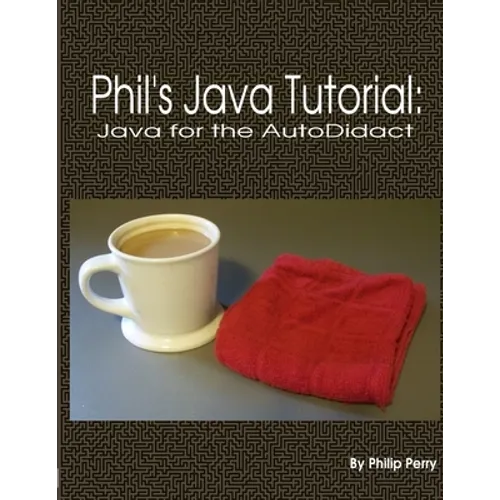 Phil's Java Tutorial: Java for the Autodidact