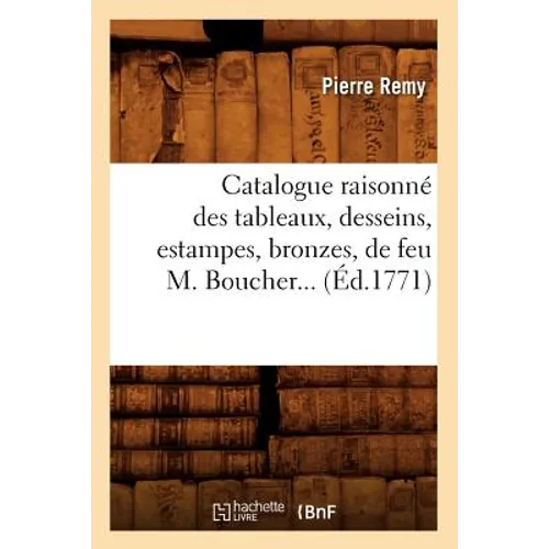 Catalogue Raisonné Des Tableaux, Desseins, Estampes, Bronzes, de Feu M. Boucher (Éd.1771)