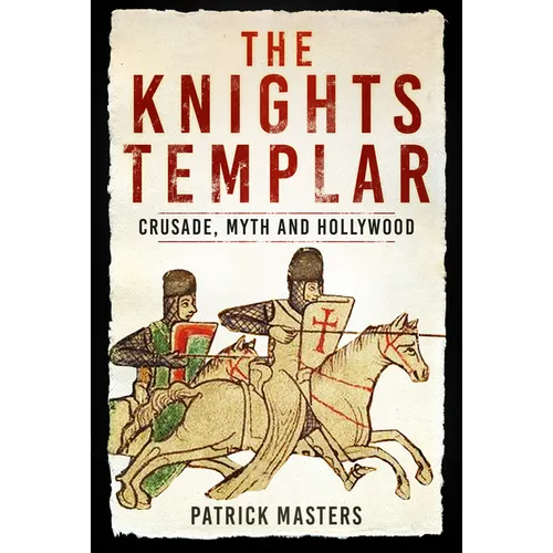 The Knights Templar: Crusade, Myth and Hollywood
