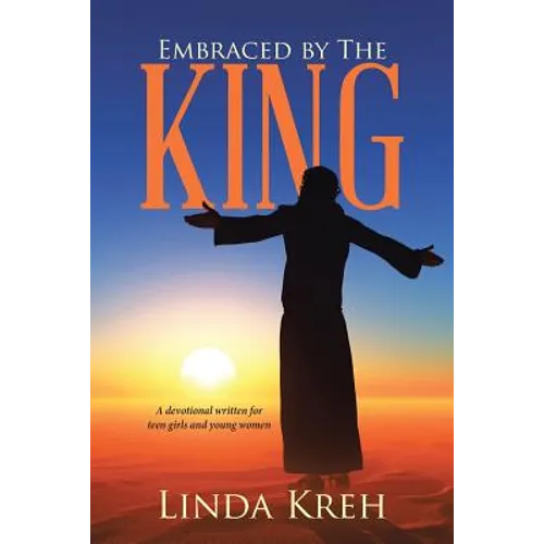 Embraced by The King: A devotional written for teen girls and young women