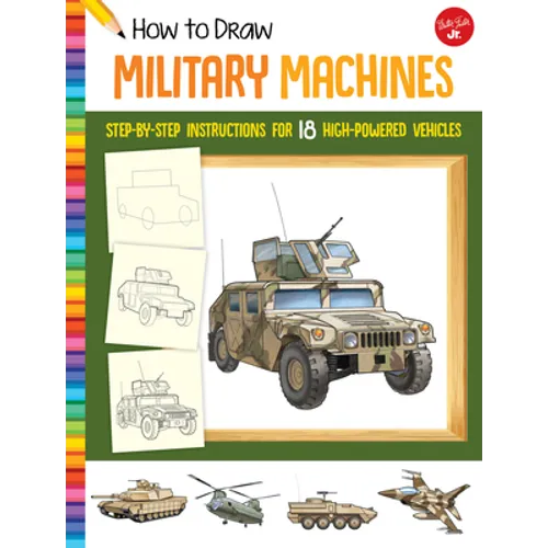 How to Draw Military Machines: Step-By-Step Instructions for 18 High-Powered Vehicles