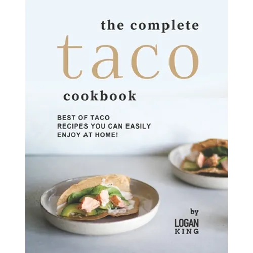 The Complete Taco Cookbook: Best of Taco Recipes You Can Easily Enjoy at Home!