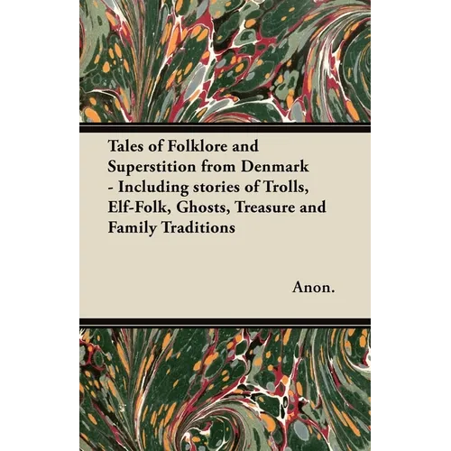 Tales of Folklore and Superstition from Denmark - Including Stories of Trolls, Elf-Folk, Ghosts, Treasure and Family Traditions: Including Stories of
