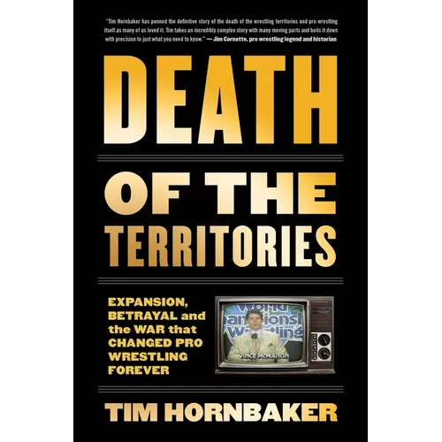 Death of the Territories: Expansion, Betrayal and the War That Changed Pro Wrestling Forever
