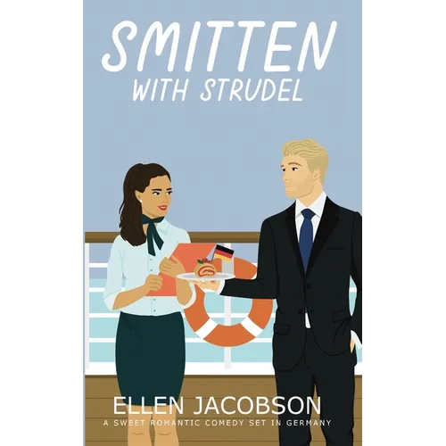 Smitten with Strudel: A Sweet Romantic Comedy Set in Germany