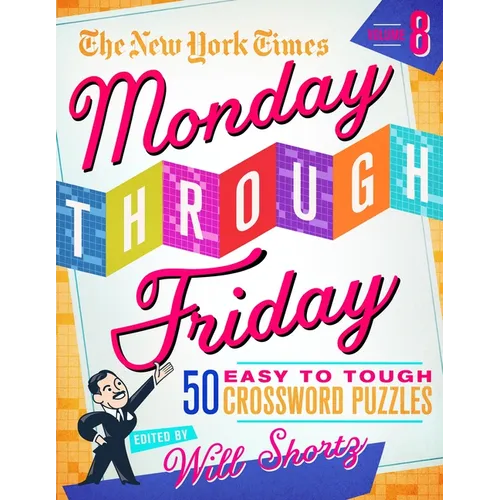 The New York Times Monday Through Friday Easy to Tough Crossword Puzzles Volume 8: 50 Puzzles from the Pages of the New York Times