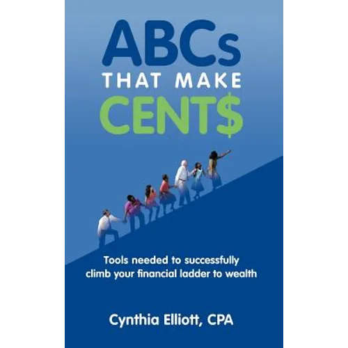 ABCs That Make Cent$: Tools Needed to Successfully Climb Your Financial Ladder to Wealth