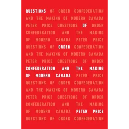 Questions of Order: Confederation and the Making of Modern Canada